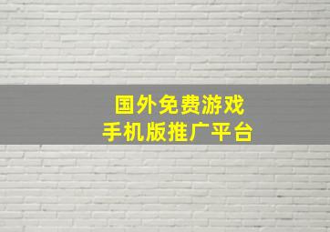 国外免费游戏手机版推广平台