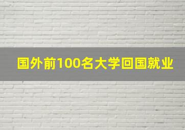 国外前100名大学回国就业