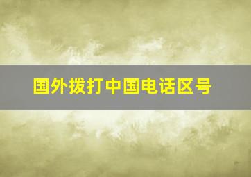 国外拨打中国电话区号