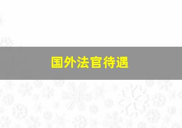 国外法官待遇