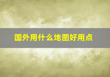 国外用什么地图好用点