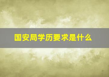 国安局学历要求是什么