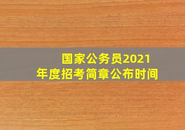 国家公务员2021年度招考简章公布时间