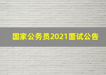 国家公务员2021面试公告