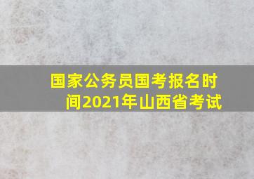 国家公务员国考报名时间2021年山西省考试