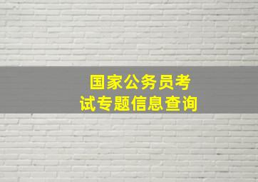 国家公务员考试专题信息查询