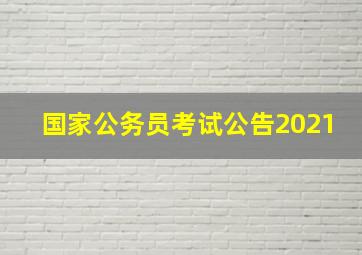 国家公务员考试公告2021