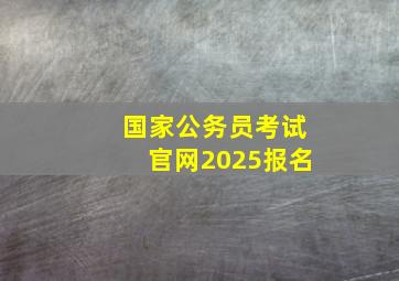 国家公务员考试官网2025报名