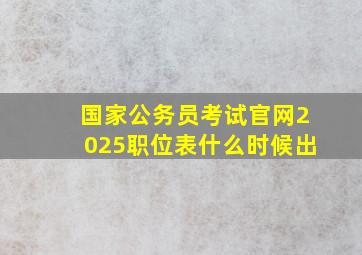 国家公务员考试官网2025职位表什么时候出