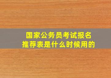 国家公务员考试报名推荐表是什么时候用的