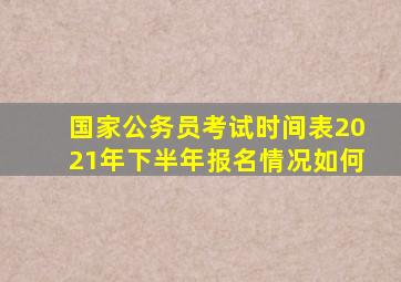 国家公务员考试时间表2021年下半年报名情况如何