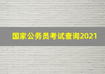 国家公务员考试查询2021