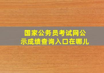 国家公务员考试网公示成绩查询入口在哪儿