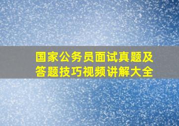 国家公务员面试真题及答题技巧视频讲解大全