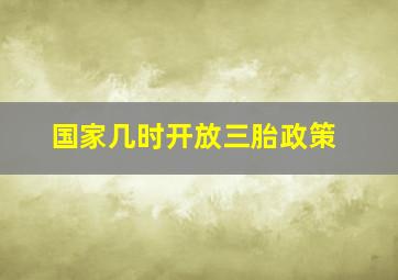 国家几时开放三胎政策