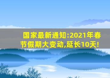 国家最新通知:2021年春节假期大变动,延长10天!