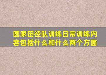 国家田径队训练日常训练内容包括什么和什么两个方面