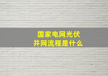 国家电网光伏并网流程是什么