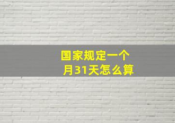 国家规定一个月31天怎么算