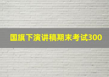 国旗下演讲稿期末考试300