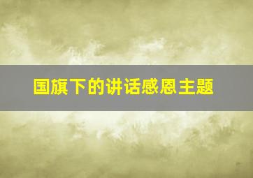 国旗下的讲话感恩主题