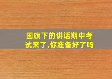 国旗下的讲话期中考试来了,你准备好了吗