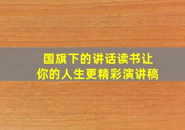 国旗下的讲话读书让你的人生更精彩演讲稿