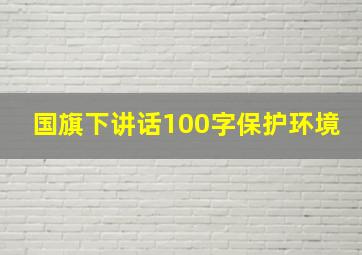 国旗下讲话100字保护环境