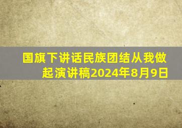 国旗下讲话民族团结从我做起演讲稿2024年8月9日