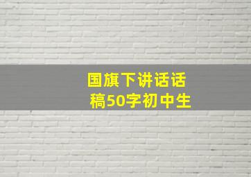 国旗下讲话话稿50字初中生