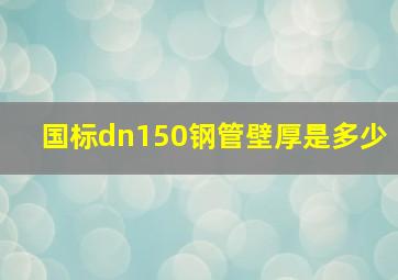 国标dn150钢管壁厚是多少