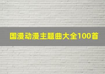 国漫动漫主题曲大全100首