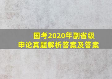 国考2020年副省级申论真题解析答案及答案