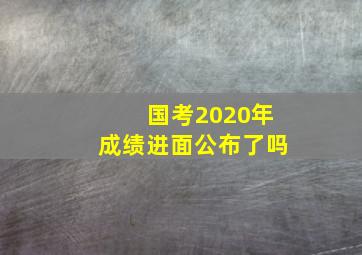 国考2020年成绩进面公布了吗