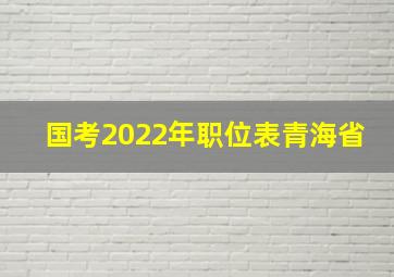 国考2022年职位表青海省