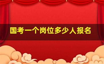 国考一个岗位多少人报名