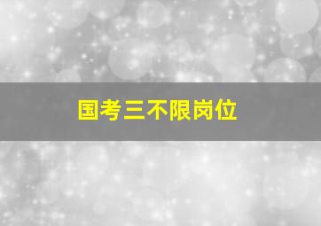 国考三不限岗位