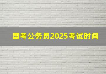 国考公务员2025考试时间