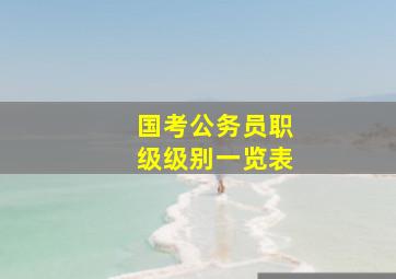 国考公务员职级级别一览表