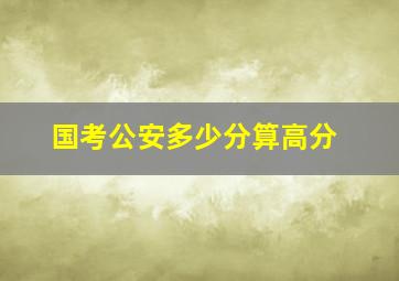 国考公安多少分算高分