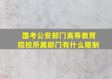 国考公安部门高等教育院校所属部门有什么限制