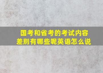 国考和省考的考试内容差别有哪些呢英语怎么说