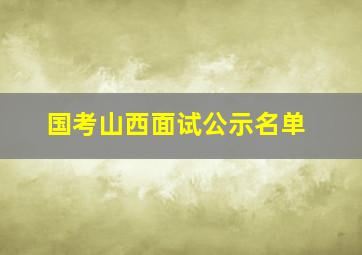 国考山西面试公示名单