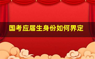 国考应届生身份如何界定