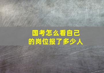 国考怎么看自己的岗位报了多少人