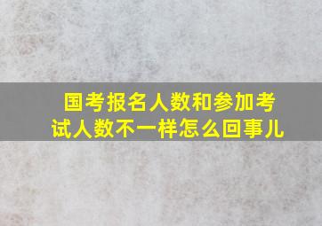 国考报名人数和参加考试人数不一样怎么回事儿