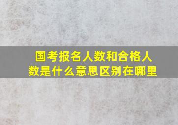 国考报名人数和合格人数是什么意思区别在哪里