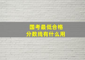 国考最低合格分数线有什么用