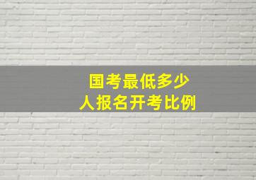 国考最低多少人报名开考比例