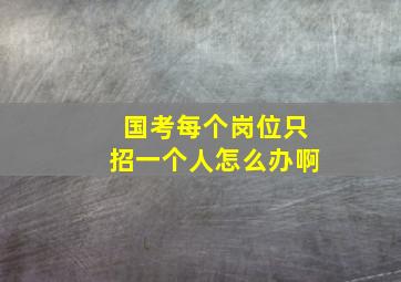 国考每个岗位只招一个人怎么办啊